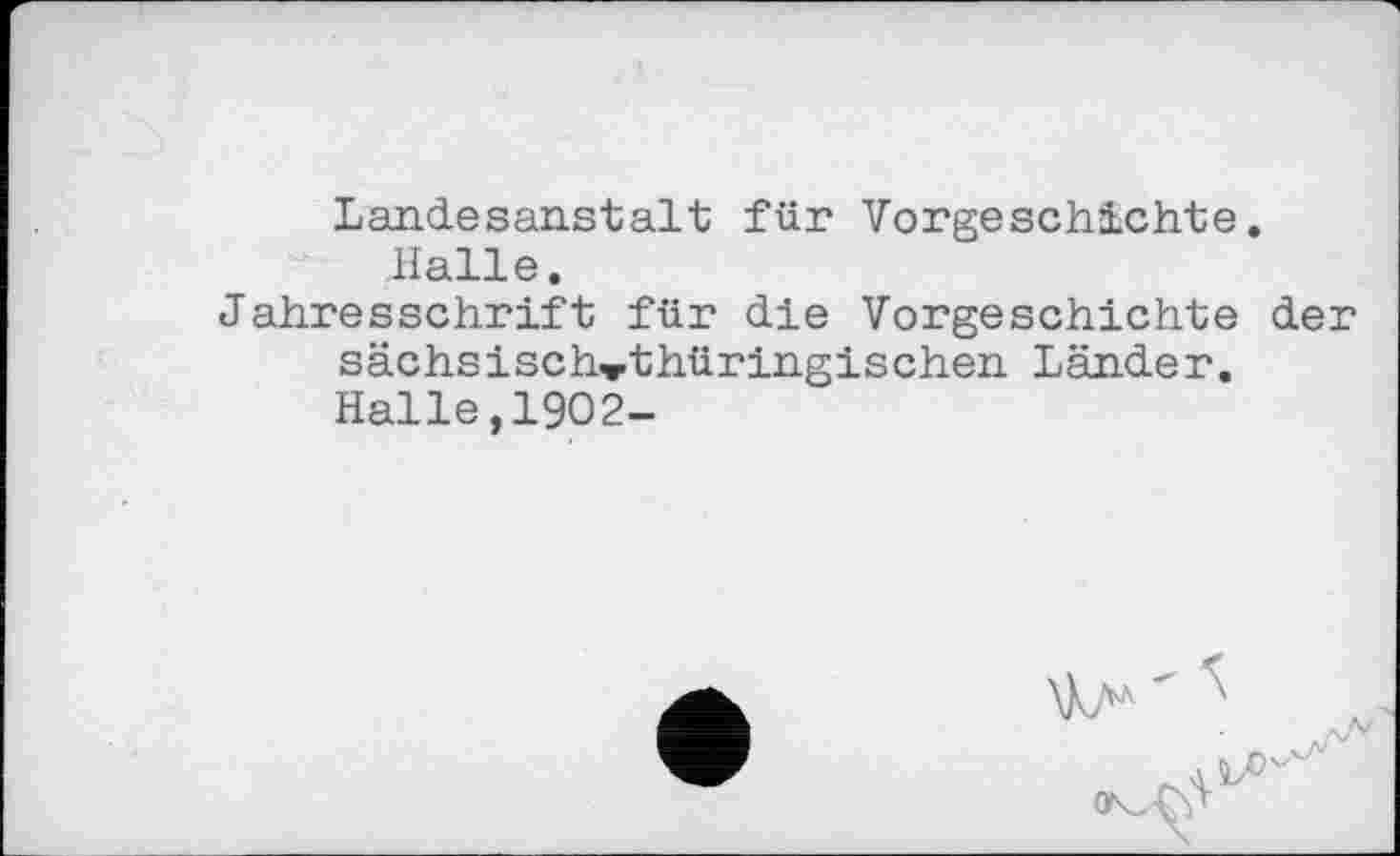 ﻿Landesanstalt für Vorgeschichte. Halle.
Jahresschrift für die Vorgeschichte der sächsisch^thüringischen Länder. Halle,1902-